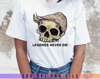 Trump Skull PNG Legends Never Die MAGA Sublimation Design Trump Supporter Shirt Graphic Digital Download
