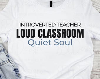 Introverted Teacher Loud Classroom Quiet Soul PNG Teacher Shirt Design Sublimation