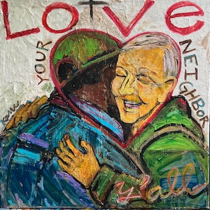 May include: An abstract painting with the words "Love Your Neighbor Y'all" in red and black. The artwork depicts two figures embracing within a heart shape, with vibrant colors and brushstrokes. The figures are wearing green and blue clothing.
