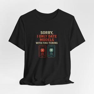 May include: Black t-shirt with a humorous message about dating AI models. The text reads "Sorry, I only date models with fine-tuning". Two phone icons are shown, one with a red X and the text "Base Model" and the other with a heart and the text "Fine-Tuned".
