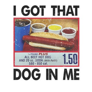 May include: A vintage-style advertisement for a hot dog meal deal. The ad features a hot dog in a bun with ketchup, mustard, and relish. The text reads "I got that 1/4 pound PLUS ALL BEEF HOT DOG AND 20 oz. SODA (With Refill) 580 - 850 cal. 1.50 DOG IN ME".