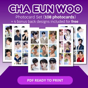 May include: A photocard set featuring images of Cha Eun Woo. The set includes 108 photocards and 4 bonus back designs. The text "CHA EUN WOO" is at the top in large purple letters. The text "PDF READY TO PRINT" is at the bottom.