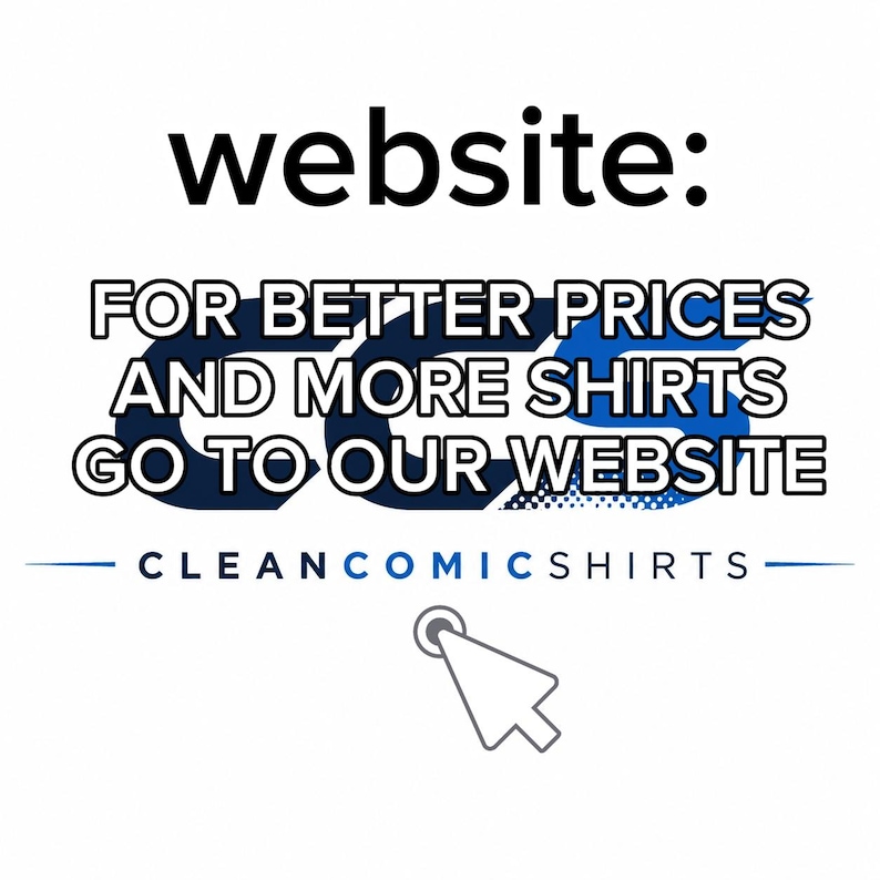 K&ouml;nnte beinhalten: Eine wei&szlig;e Grafik mit schwarzem Text, der lautet: website: FOR BETTER PRICES AND MORE SHIRTS GO TO OUR WEBSITE. Darunter erscheint der Text CLEANCOMICSHIRTS in Blau und Schwarz, begleitet von einem grauen Mauszeiger-Symbol, das nach oben zeigt.