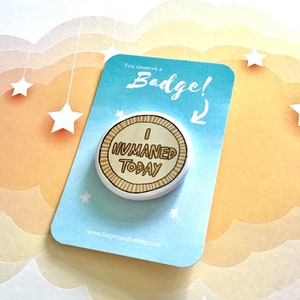 I Humaned Today Badge - Positivity Pin Badge - 38mm