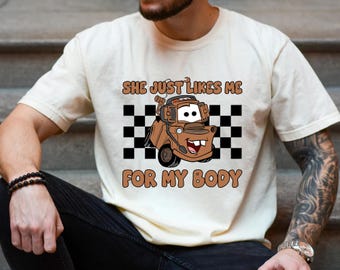 She Just Likes Me for My Body Mater Cars Disney Shirt Radiator Springs Carsland Ca Adventure disney Tshirts OHS107