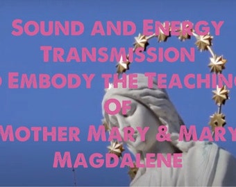 Sound and Energy Transmission to Embody Teachings of Mother Mary and Mary Magdalene