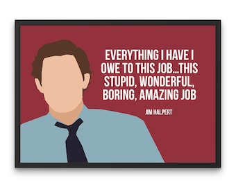Jim Halpert | Everything I have I owe to this job Quote | The Office TV Show Art
