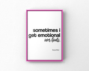 Kanye West quote "sometimes i get emotional over fonts" art poster