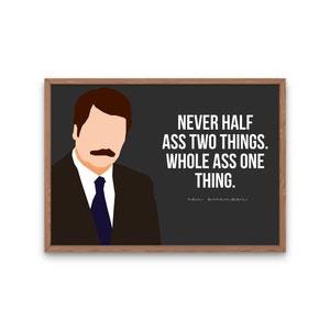 Ron Swanson Quote - Never Half Ass Two Things. Whole Ass One Thing Poster