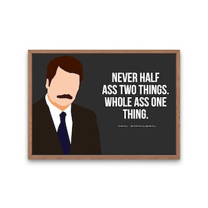 Ron Swanson Quote - Never Half Ass Two Things. Whole Ass One Thing Poster