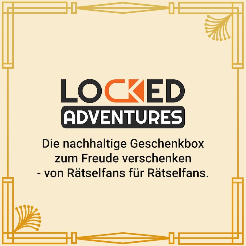 May include: A cream-colored graphic with the words "LOCKED ADVENTURES" in black and orange. Below, the text reads "Die nachhaltige Geschenkbox zum Freude verschenken - von R&auml;tselfans f&uuml;r R&auml;tselfans." The image has a gold art deco border.
