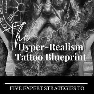 The Hyper-Realism Tattoo Blueprint- Five expert strategies to excel in your craft and profit