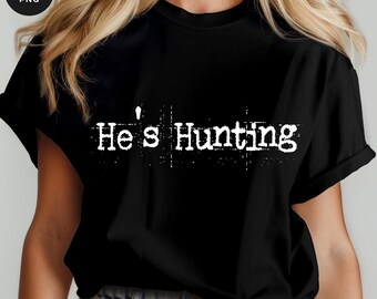 Hunting Wife PNG Bundle: "He's Hunting" Shirt Design (Digital Download)