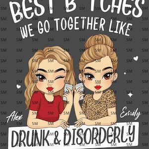 May include: A graphic illustration features two cartoon women with coffee cups, the text "BEST B*TCHES WE GO TOGETHER LIKE DRUNK & DISORDERLY", and the names "Alex" and "Emily". The background is gray.