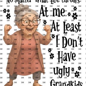 May include: A humorous graphic featuring an illustration of a smiling elderly woman wearing glasses, with the text "No Matter What Life Throws At Me, At Least I Don't Have Ugly Grandkids." The background is white with small black flower and "SM" text.