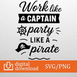 May include: Black and white digital download graphic with the text "Work like a Captain, party like a Pirate." Includes a ship's wheel and a pirate hat with a skull and crossbones. The bottom banner says "digital download" and "SVG/PNG."