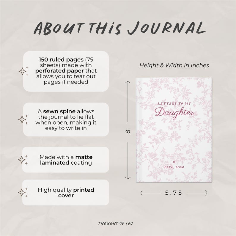 May include: A journal with a floral design cover, titled "Letters to My Daughter." The journal is 8 inches tall and 5.75 inches wide, with 150 ruled pages made of perforated paper. It features a sewn spine and a matte laminated coating.