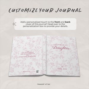 May include: Open journal with floral pattern and the text "Letters to My Daughter." The journal's cover reads "Customize Your Journal." The inside pages have text that reads "For the big moments, the small moments, and everything in between."