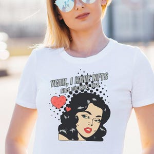 Yeah I Have NFTs Shirt | Funny Retro Pop Art T-Shirt | Nice F*cking T*ts Tee | NSFW Graphic Shirt | Unisex Sarcastic Humor Tee