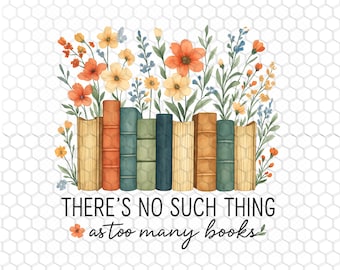 Es gibt nicht so etwas wie zu viele Bücher Florales digitales PNG, Buchliebhaber Png, Bibliothekar Png, Blumenbuch Png, 300 DPI-Bild