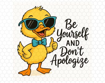 Be Yourself Don’t Apologize Duck PNG, Cute Duck Clipart, Positive Quote Sublimation Design, Instant Download