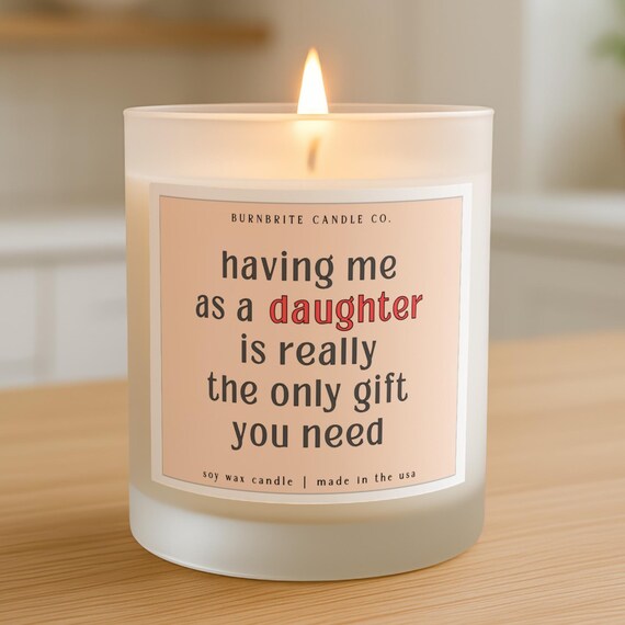 The Only Gift You Need Candle from Daughter, Funny Mom Candle Gift for Mother's Day, Candle Gift-for Mom, Personal Gift from Daughter