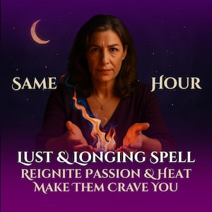 May include: An image with a woman holding flames in her hands, with the text "SAME HOUR" at the top and "LUST & LONGING SPELL" at the bottom. The text "REIGNITE PASSION & HEAT MAKE THEM CRAVE YOU" is also visible.