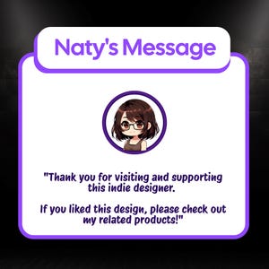 May include: A purple and white graphic with the text "Naty's Message" at the top. Below is a cartoon image of a person with glasses. The text reads, "Thank you for visiting and supporting this indie designer. If you liked this design, please check out my related products!"