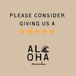 May include: Tan background with black text that reads "PLEASE CONSIDER GIVING US A" above five gold stars. Below the stars is the logo for "ALOHA mocks" with a wave graphic.