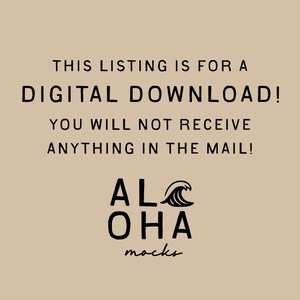 May include: A tan background with black text that reads: "THIS LISTING IS FOR A DIGITAL DOWNLOAD! YOU WILL NOT RECEIVE ANYTHING IN THE MAIL!" Below the text is the logo for "ALOHA mocks."
