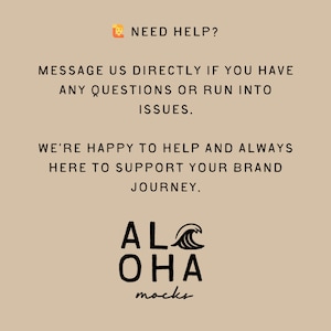 May include: Beige background with black text. The text reads "NEED HELP? MESSAGE US DIRECTLY IF YOU HAVE ANY QUESTIONS OR RUN INTO ISSUES. WE'RE HAPPY TO HELP AND ALWAYS HERE TO SUPPORT YOUR BRAND JOURNEY." The logo says "ALOHA mocks."