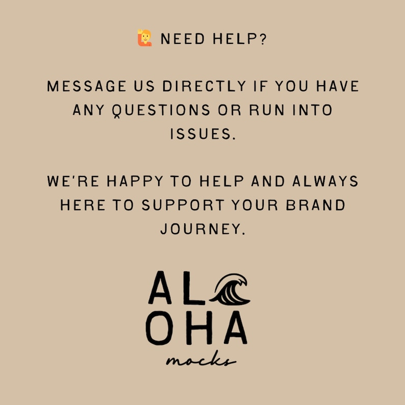 May include: Beige background with black text. The text reads "NEED HELP? MESSAGE US DIRECTLY IF YOU HAVE ANY QUESTIONS OR RUN INTO ISSUES. WE'RE HAPPY TO HELP AND ALWAYS HERE TO SUPPORT YOUR BRAND JOURNEY." The logo says "ALOHA mocks."