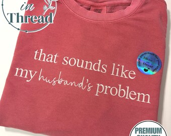 Custom Embroidered Comfort Colors Lightweight Sweatshirt/Tee, Sounds Like My Husband's Problem, Custom Quote, Funny Jokes, funny wife shirt