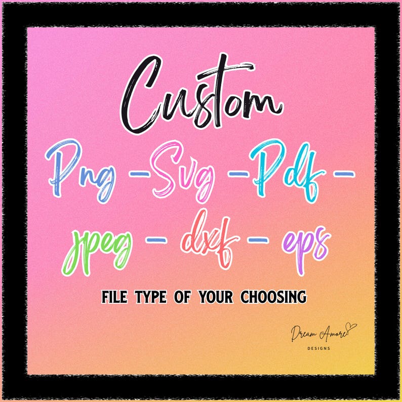 Puede incluir: Un dise&ntilde;o gr&aacute;fico digital con un fondo degradado rosa y amarillo. La palabra "Custom" est&aacute; escrita en escritura negra. Debajo est&aacute;n las opciones de tipo de archivo: Png, Svg, Pdf, Jpeg, Dxf y Eps. El texto "FILE TYPE OF YOUR CHOOSING" est&aacute; en la parte inferior.