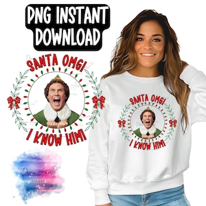 May include: White sweatshirt featuring a graphic of a character from the movie "Elf" with the text "SANTA OMG! I KNOW HIM!". The design is surrounded by a wreath with red bows and lights. The top left corner has the text "PNG INSTANT DOWNLOAD".