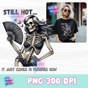 May include: A black t-shirt with the text "STILL HOT..." and an illustration of a skeleton holding a fan. The skeleton is wearing a bra and denim shorts. The text "IT JUST COMES IN FLASHES NOW" is below the illustration.