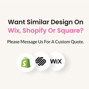 May include: Image with text: "Want Similar Design On Wix, Shopify Or Square? Please Message Us For A Custom Quote." Includes three circular icons with the logos for Wix, Shopify, and Square.
