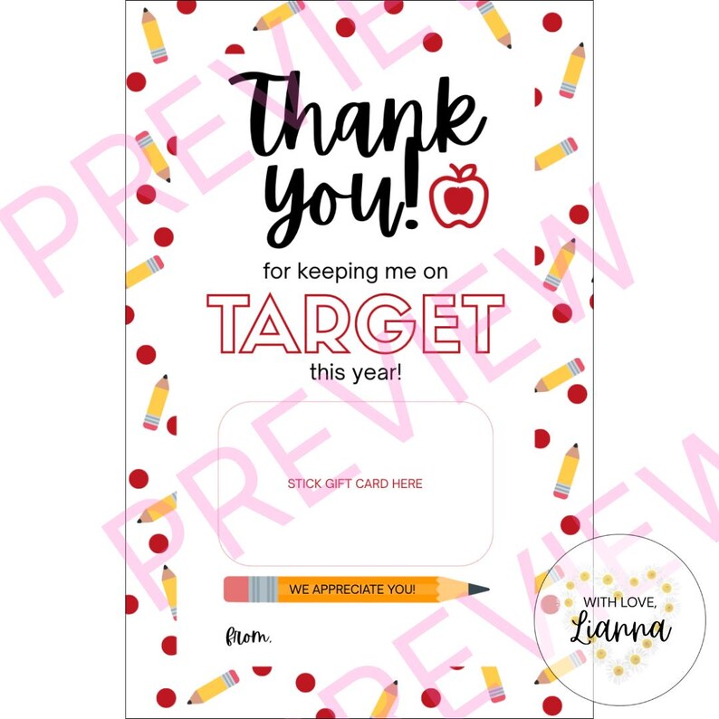May include: A printable teacher appreciation gift card with a red apple, pencils, and red dots. The text reads "Thank you! for keeping me on TARGET this year!" with a space to add a gift card. The card also says "We appreciate you!" and "From..." with a space to write a name. The bottom right corner has a circle with the text "With love, Lianna".