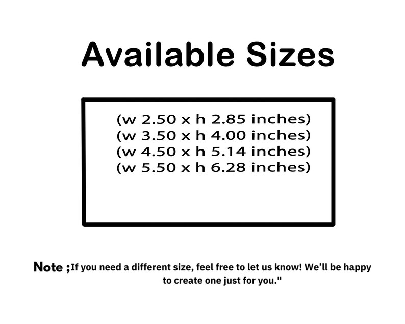 May include: A black and white image with the text "Available Sizes" and a list of four sizes in inches. The text "Note; If you need a different size, feel free to let us know! We'll be happy to create one just for you." is below the list of sizes.