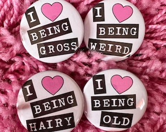 Button Badges 1.75” Diameter Punk Funny Queer I Love Being Hairy Old Weird or Gross!