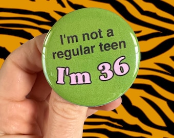 Button: “I’m not a regular teen, I’m 36” Funny Kitsch Punk