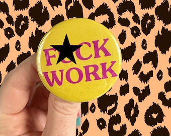 Handmade Button a Yellow and Pink “F*CK WORK” Liberal Marxist button Punk