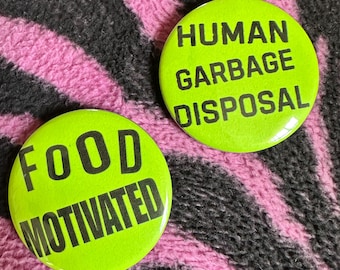Button Badge Bright Green PICK ONE “human garbage disposal” “food motivated” 1.75” Diameter Pin