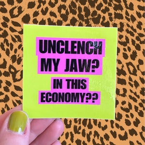 Sticker 3” x 3” Green Pink Black “unclench my jaw? In this economy??” Funny Anti Capitalist TMJ