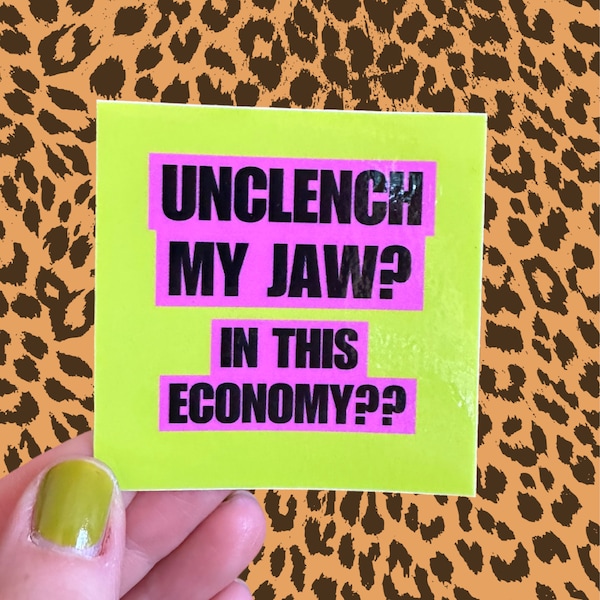 Sticker 3” x 3” Green Pink Black “unclench my jaw? In this economy??” Funny Anti Capitalist TMJ