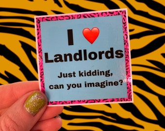 Blue sticker that reads: “I heart landlords, just kidding, can you imagine?” Funny joke