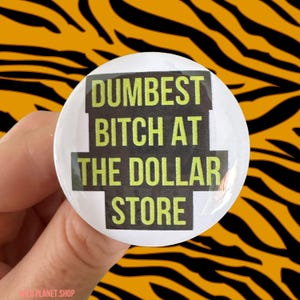Button 1.75” “dumbest bitch at the dollar store” funny joke badge