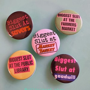 Biggest Sl*t At… Various Buttons 1.75” Diameter Metal Button CHOOSE ONE