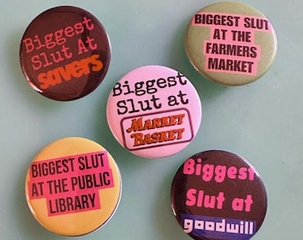 Biggest Sl*t At… Various Buttons 1.75” Diameter Metal Button CHOOSE ONE