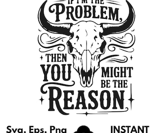 If I'm the Problem You Might Be the Reason SVG + PNG | ArtPush